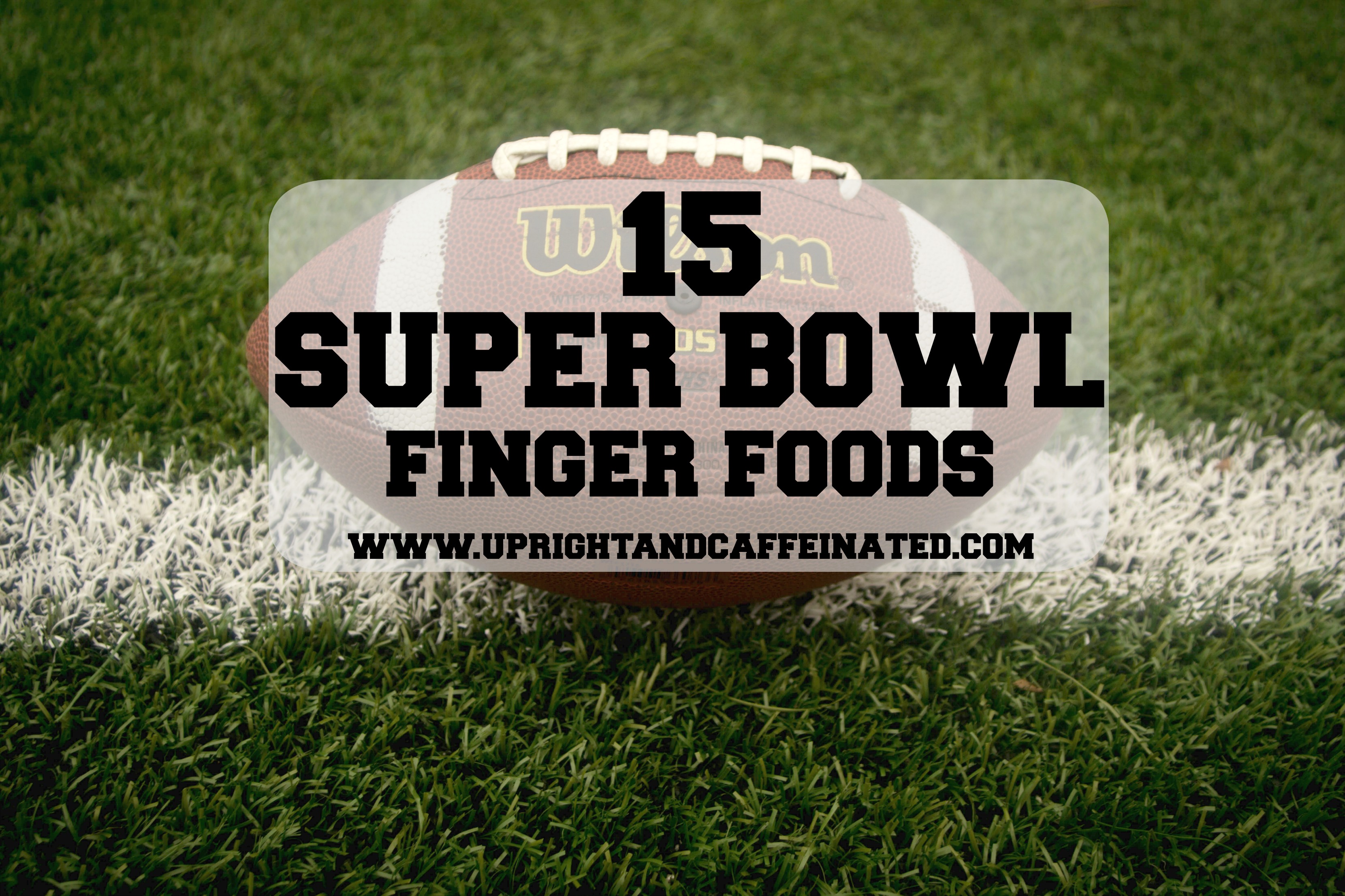 15 of the BEST Super Bowl Finger Foods to serve during the BIG GAME!