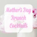 Eight amazing recipes for Mother's Day Brunch Cocktails.