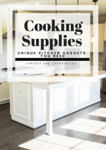 Cooking supplies and unique kitchen gadgets you need!